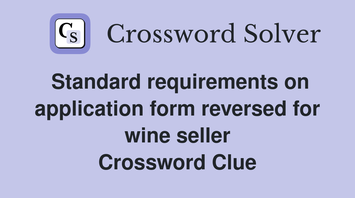 Standard requirements on application form reversed for wine seller Crossword Clue