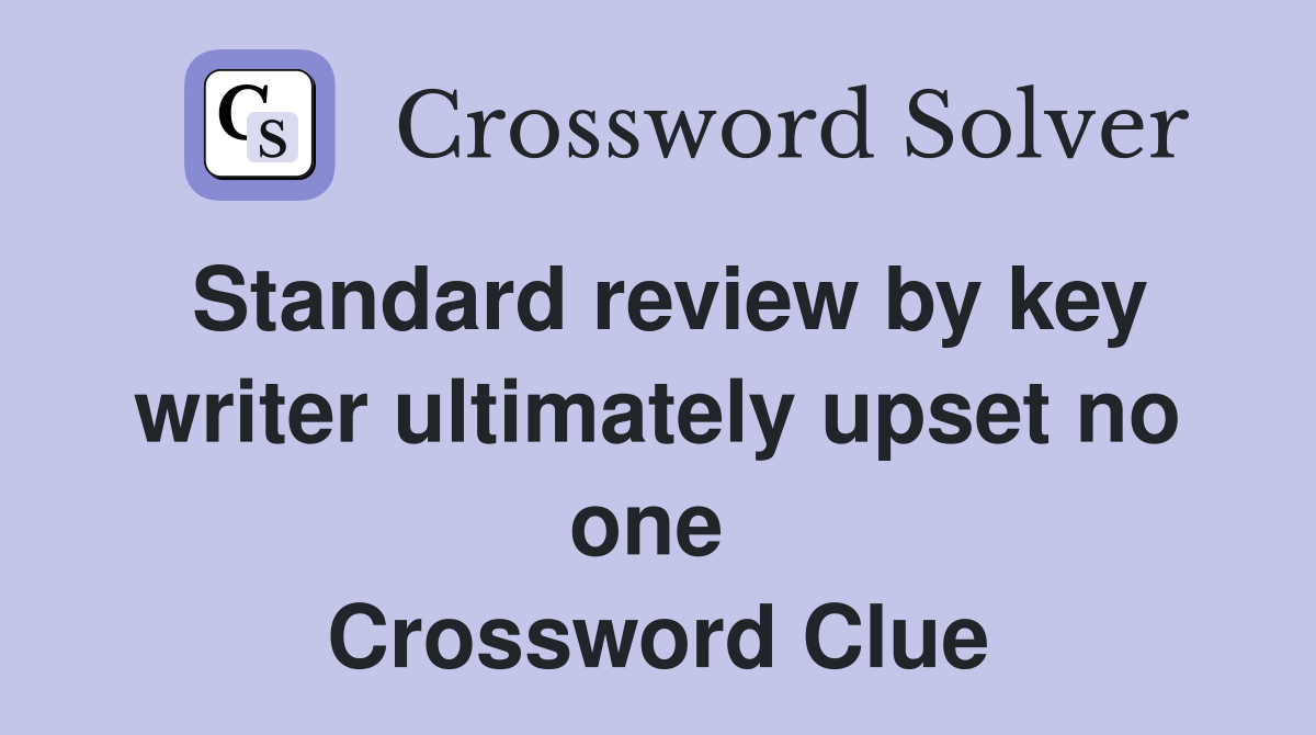 Standard review by key writer ultimately upset no one  Crossword Clue