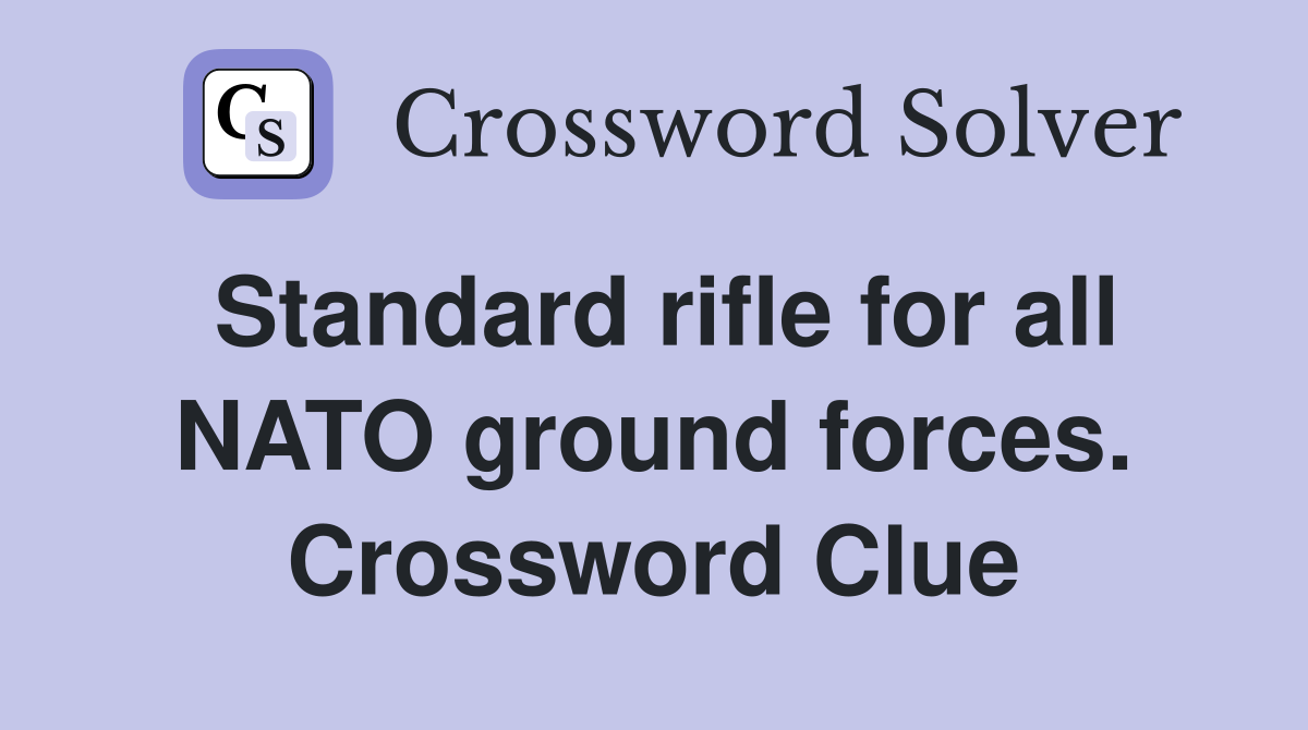 Standard rifle for all NATO ground forces. Crossword Clue