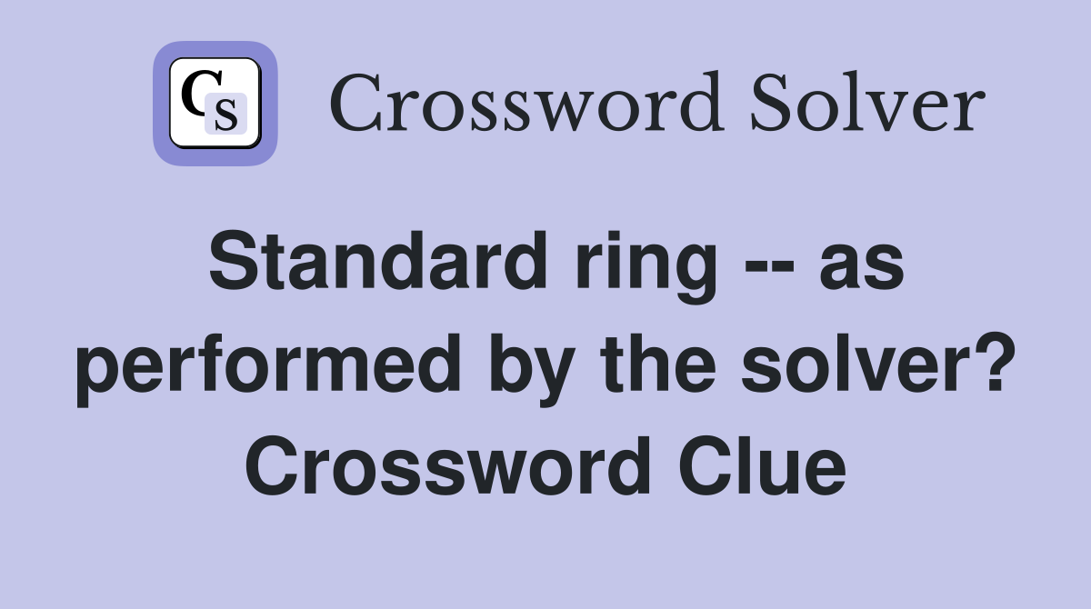 Standard ring -- as performed by the solver? Crossword Clue