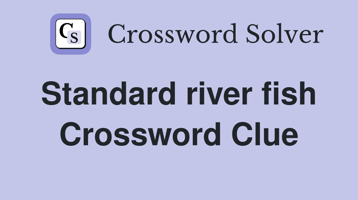 Standard river fish  Crossword Clue