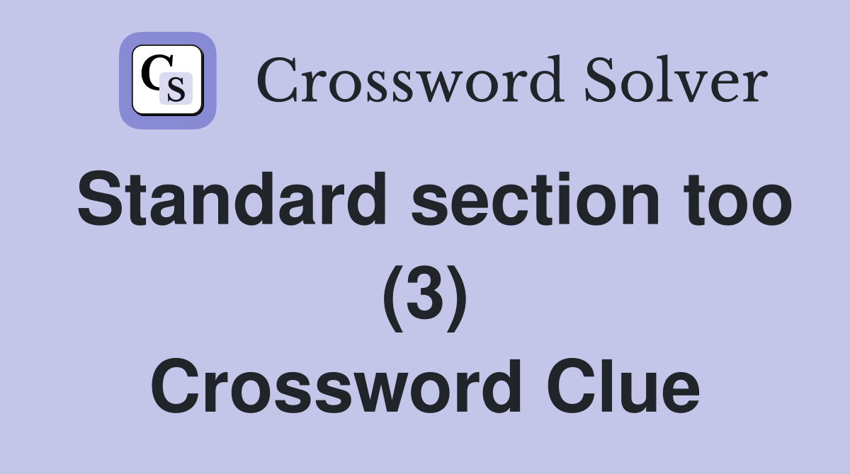 Standard section too (3) Crossword Clue