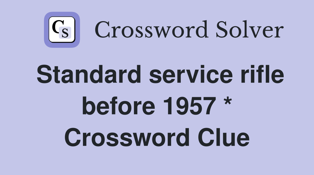 Standard service rifle before 1957 * Crossword Clue