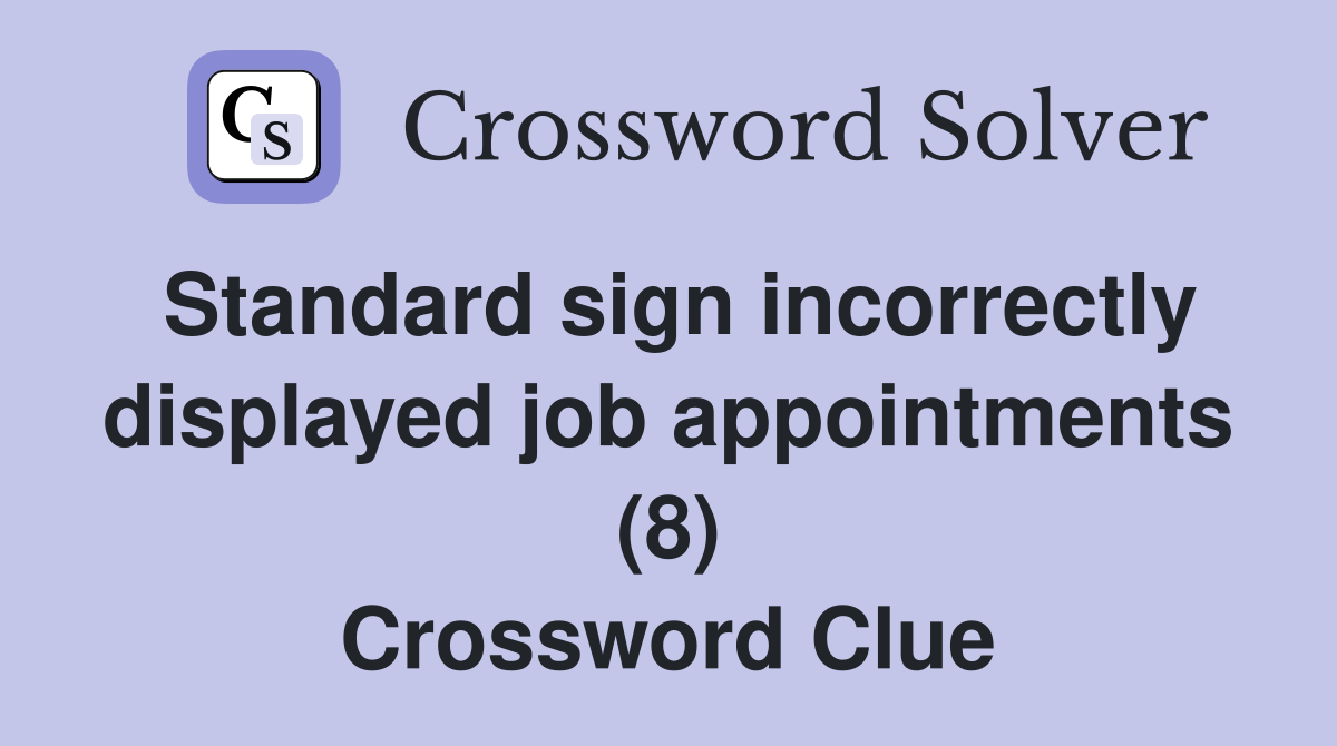 Standard sign incorrectly displayed job appointments (8) Crossword Clue
