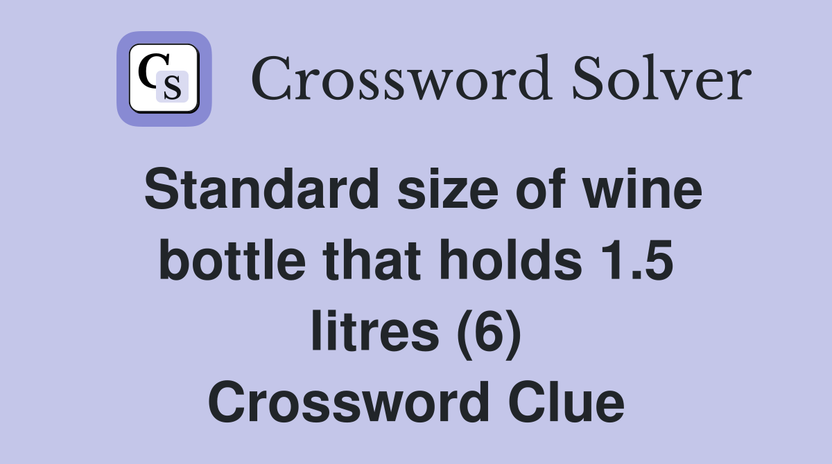 Standard size of wine bottle that holds 1.5 litres (6) Crossword Clue