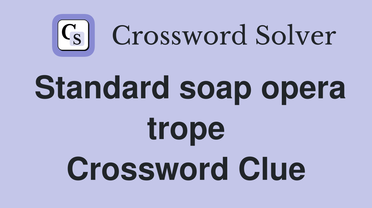 Standard soap opera trope Crossword Clue