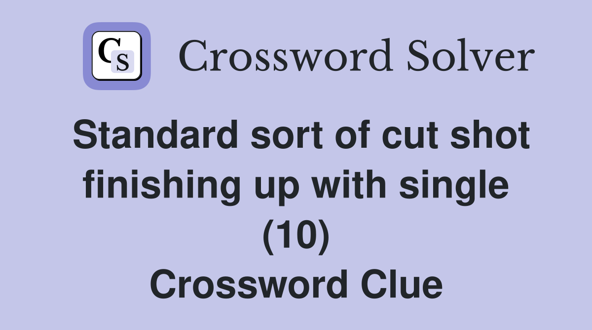 Standard sort of cut shot finishing up with single (10) Crossword Clue