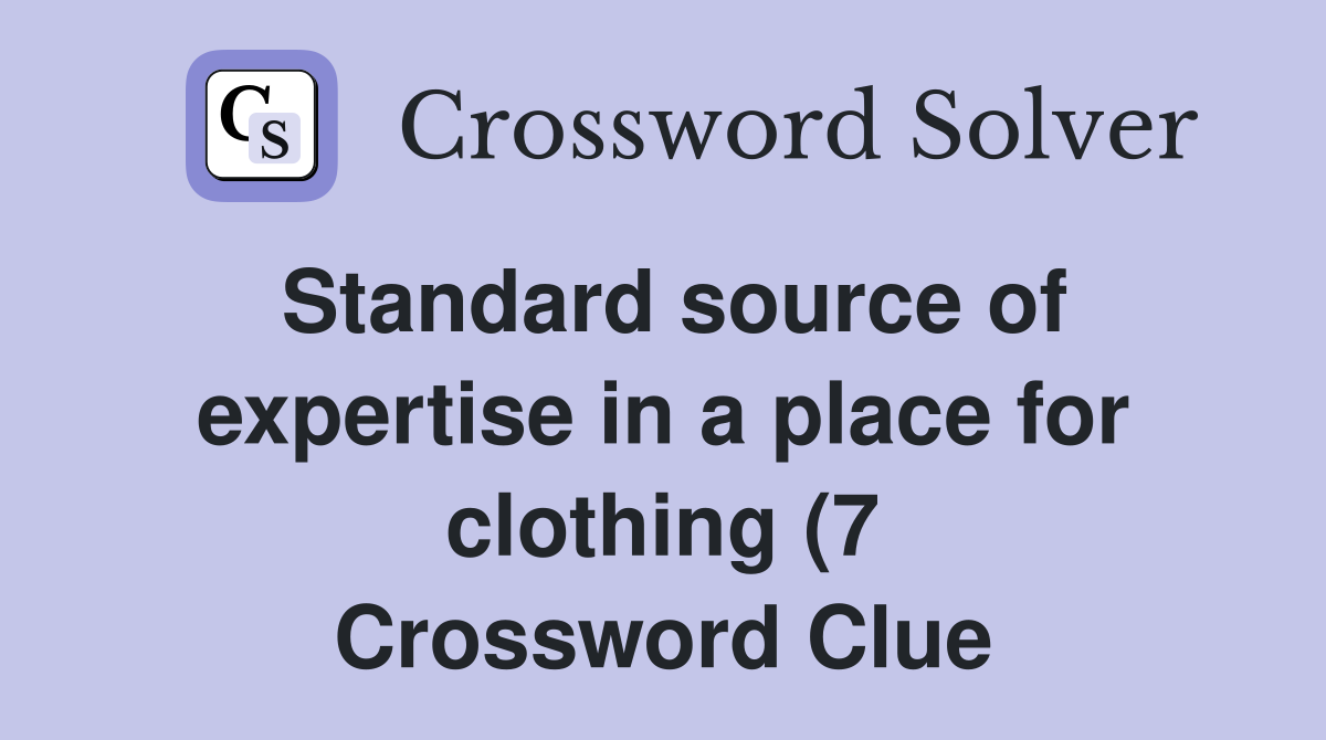 Standard source of expertise in a place for clothing (7) Crossword Standard source of expertise in a place for clothing (7) Crossword