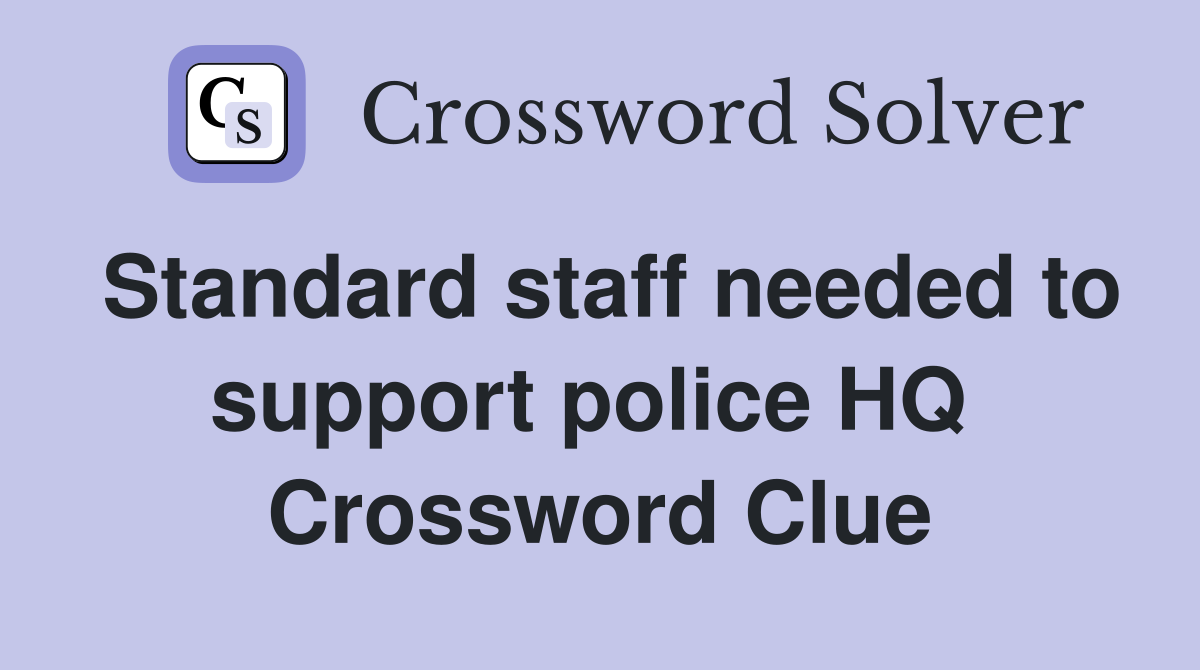 Standard staff needed to support police HQ  Crossword Clue