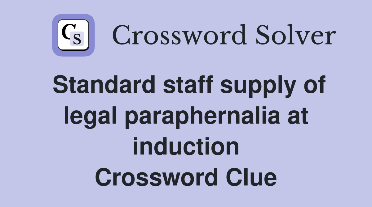 Standard staff supply of legal paraphernalia at induction Crossword Clue