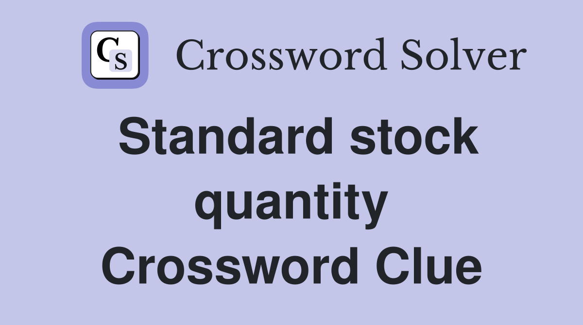 Standard stock quantity Crossword Clue