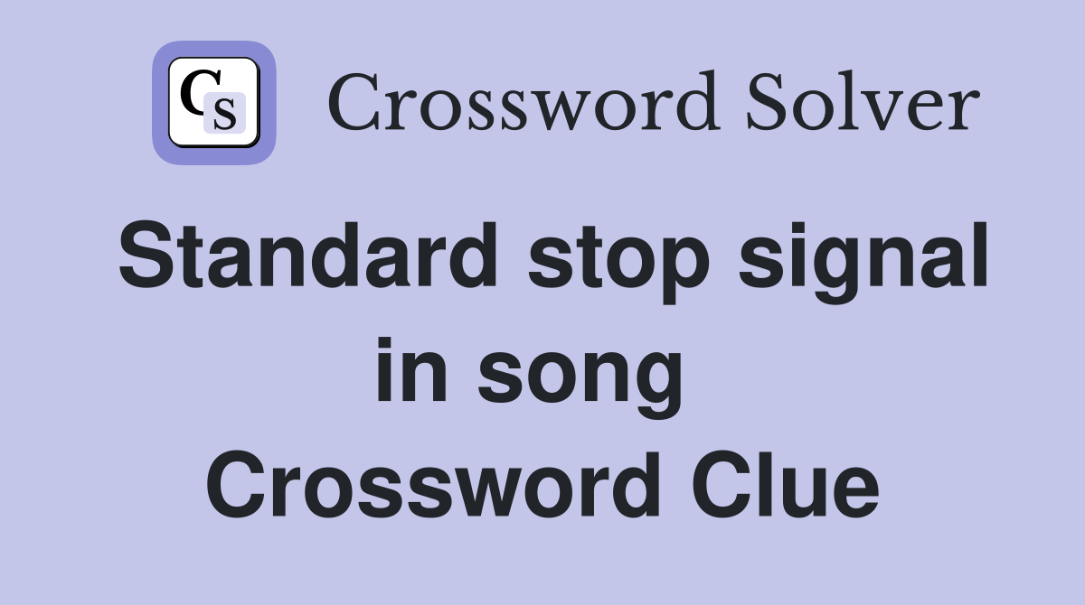 Standard stop signal in song  Crossword Clue