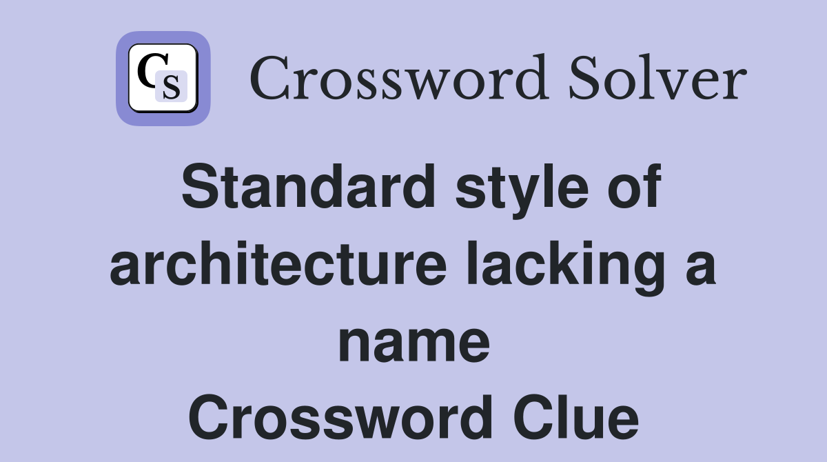 Standard style of architecture lacking a name Crossword Clue