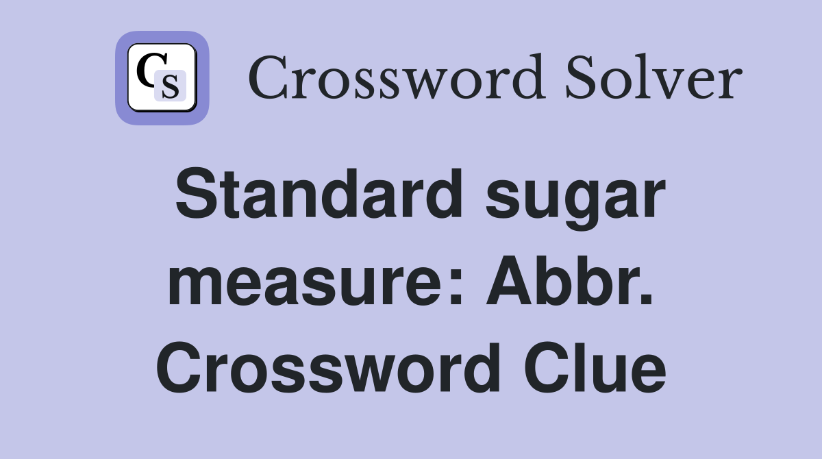 Standard sugar measure: Abbr. Crossword Clue