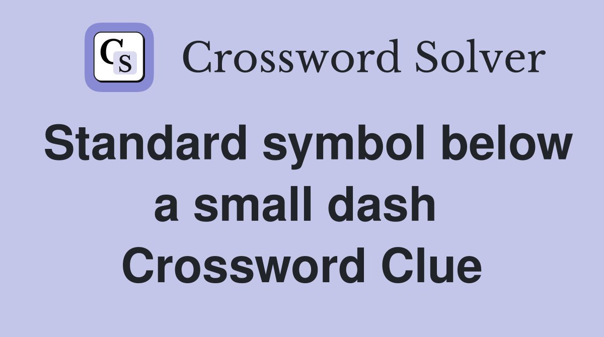 Standard symbol below a small dash  Crossword Clue