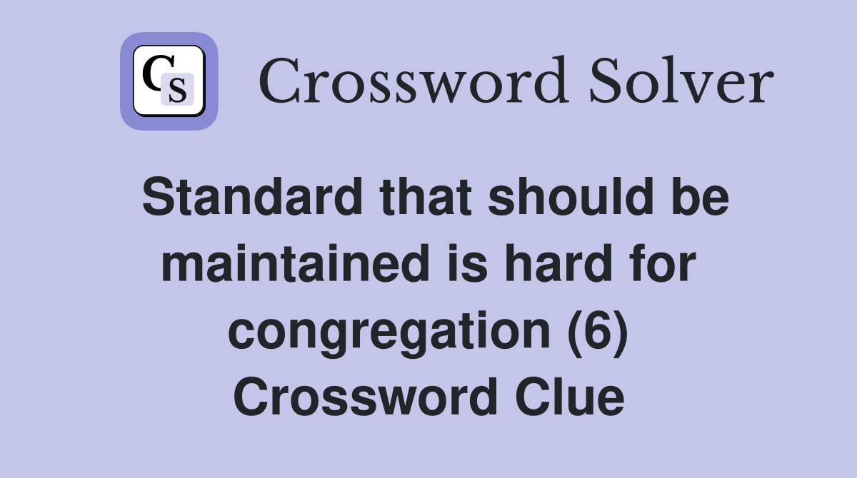 Standard that should be maintained is hard for congregation (6) Crossword Clue