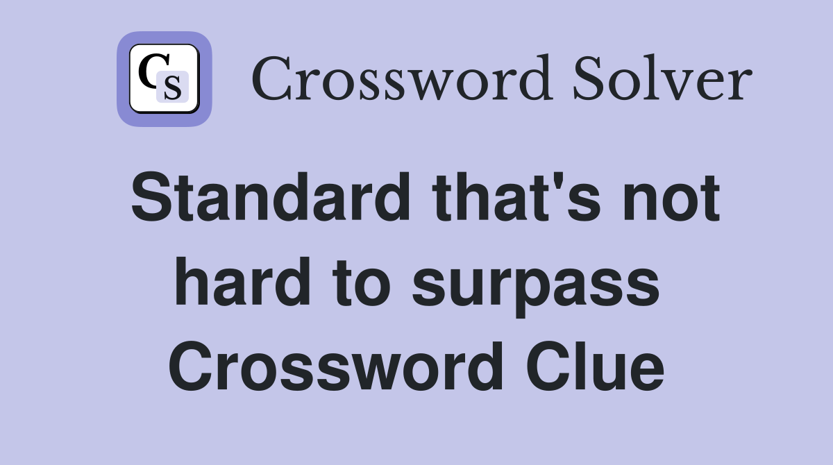 Standard that's not hard to surpass Crossword Clue