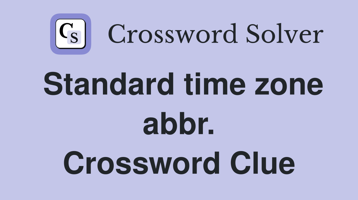 Standard time zone abbr. Crossword Clue