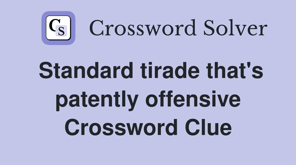 Standard tirade that's patently offensive Crossword Clue