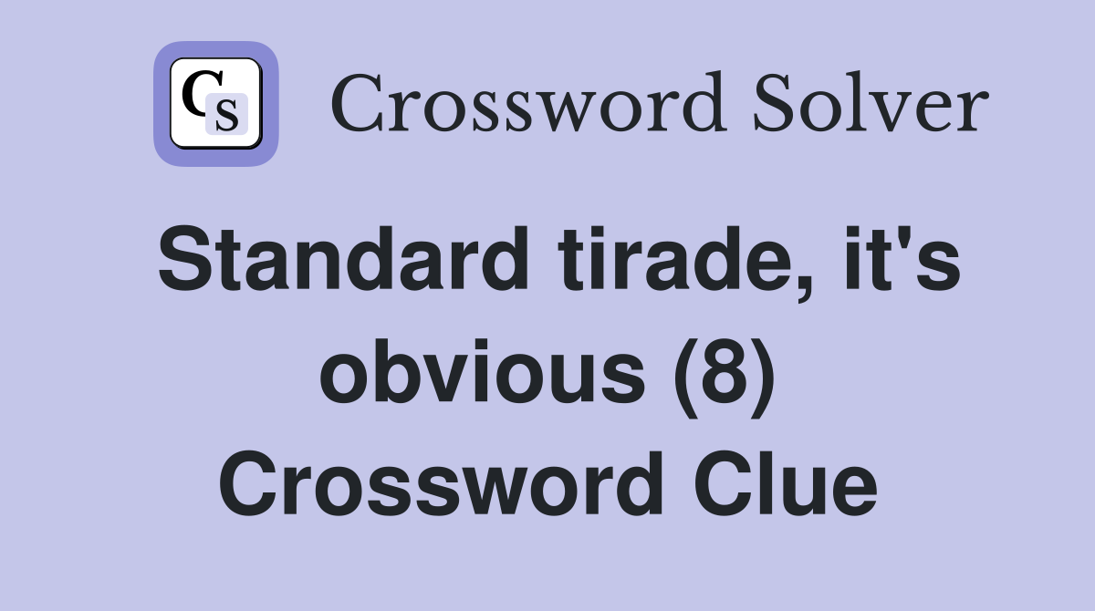 Standard tirade, it's obvious (8) Crossword Clue