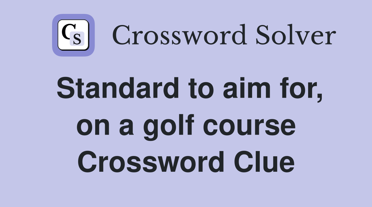 Standard to aim for, on a golf course Crossword Clue