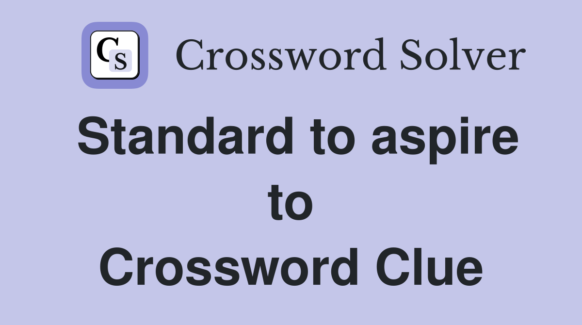 Standard to aspire to Crossword Clue