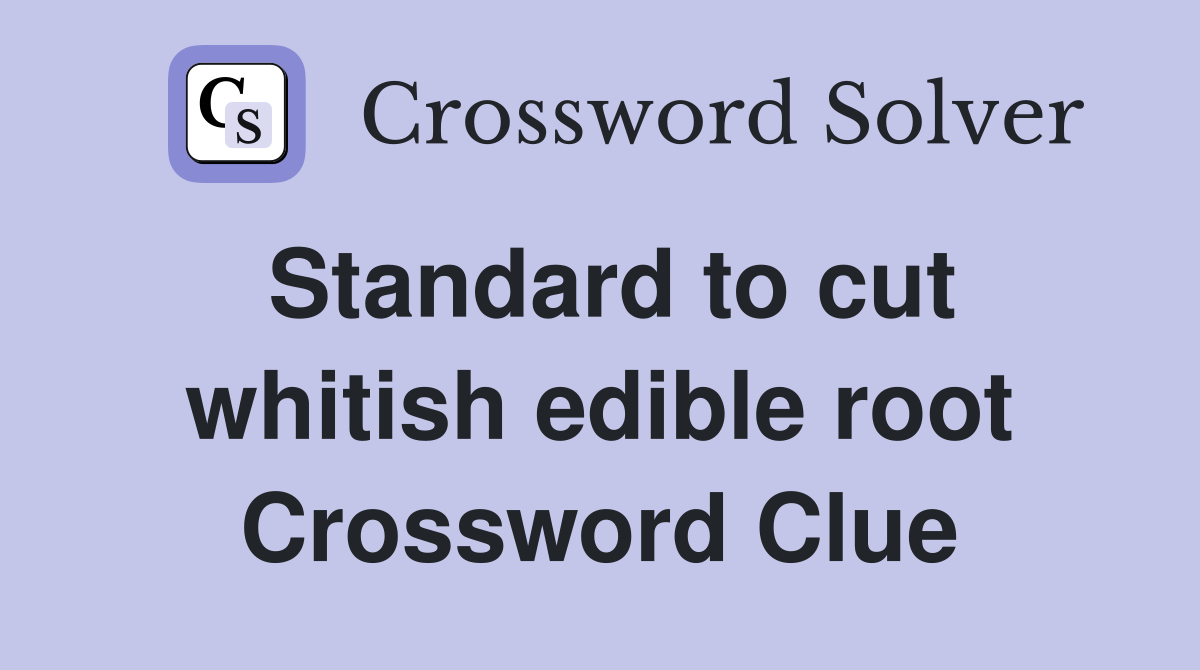 Standard to cut whitish edible root Crossword Clue