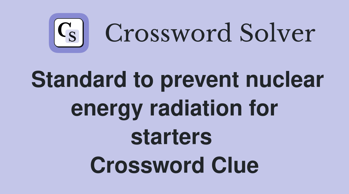 Standard to prevent nuclear energy radiation for starters  Crossword Clue