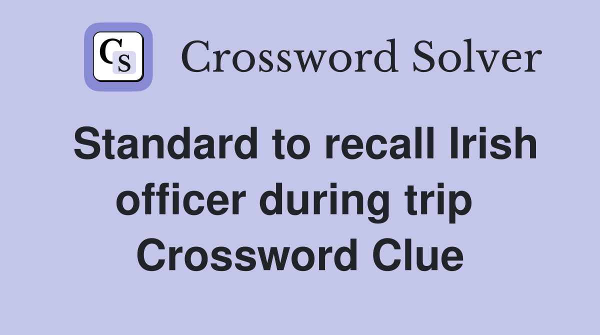 Standard to recall Irish officer during trip  Crossword Clue