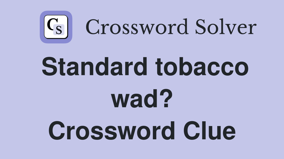 Standard tobacco wad? Crossword Clue