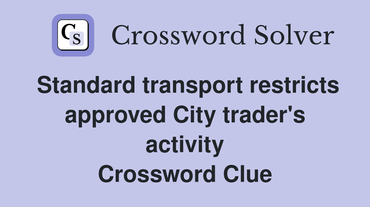 Standard transport restricts approved City trader's activity Crossword Clue