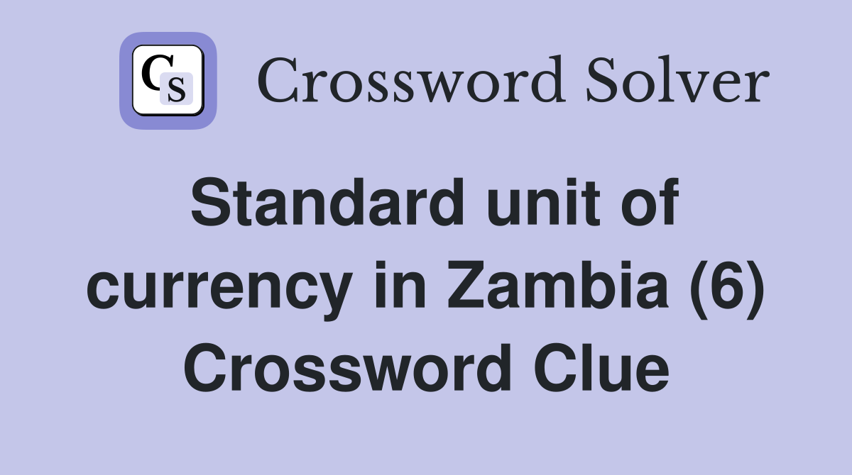 Standard unit of currency in Zambia (6) Crossword Clue