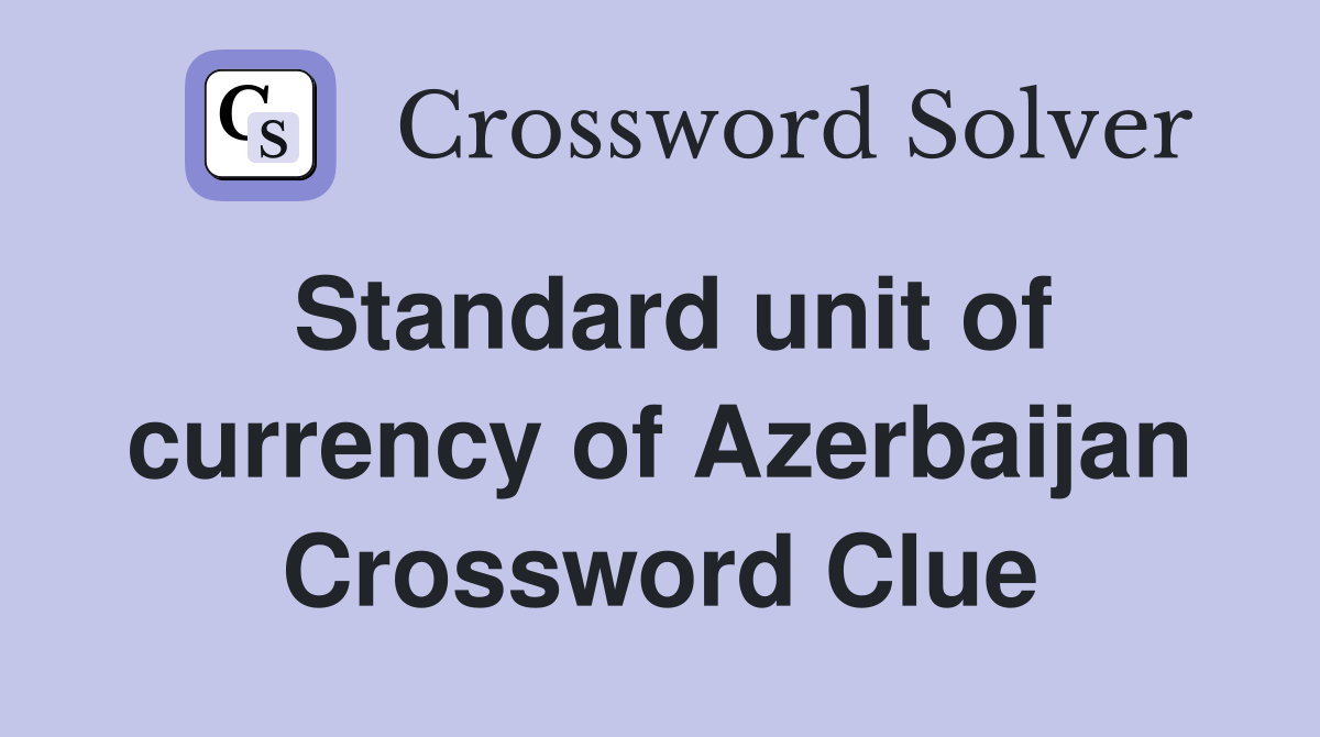 Standard unit of currency of Azerbaijan Crossword Clue