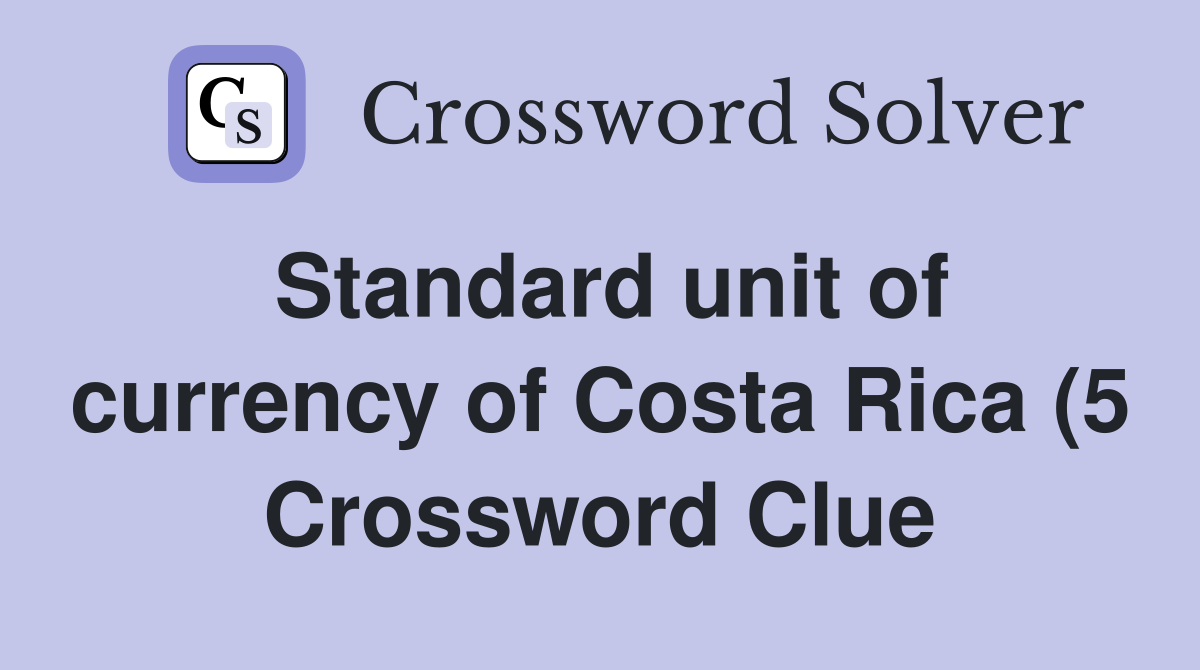 Standard unit of currency of Costa Rica (5) Crossword Clue Answers Standard unit of currency of Costa Rica (5) Crossword Clue Answers
