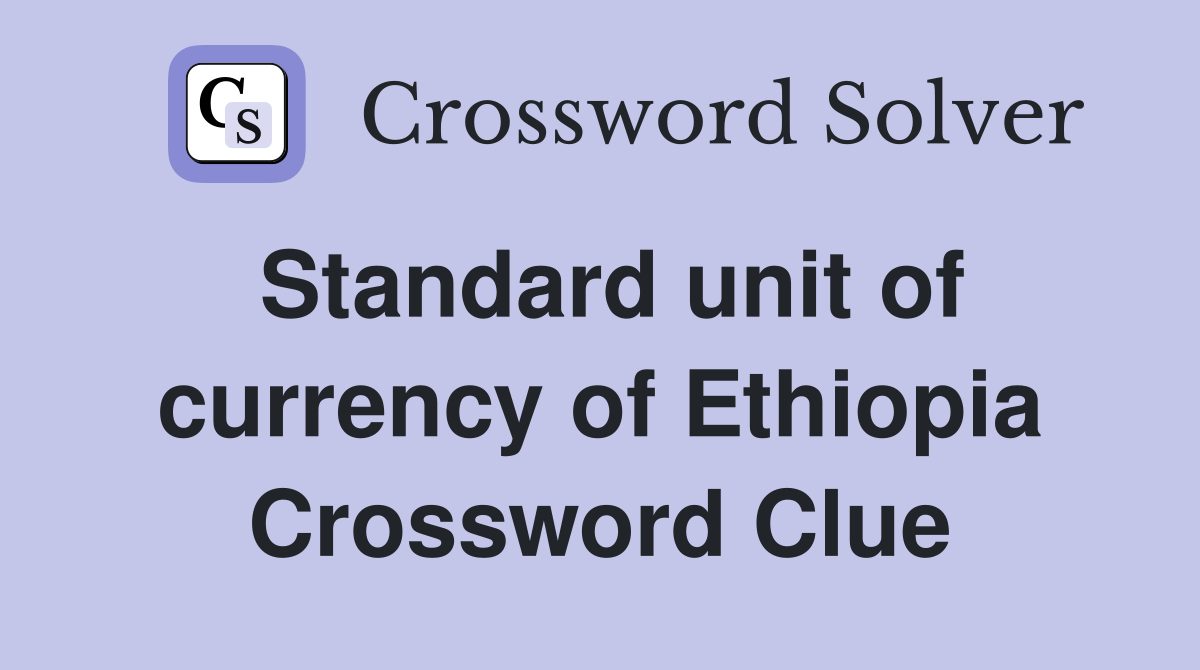 Standard unit of currency of Ethiopia Crossword Clue