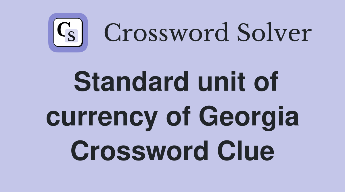 Standard unit of currency of Georgia Crossword Clue