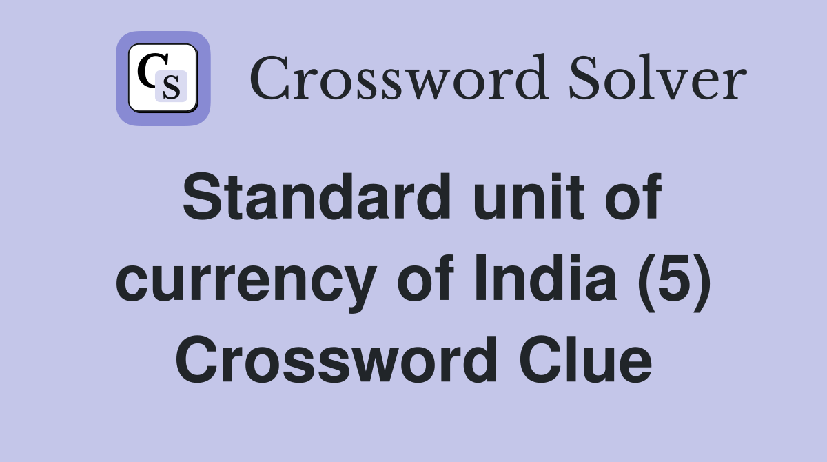 Standard unit of currency of India (5) Crossword Clue