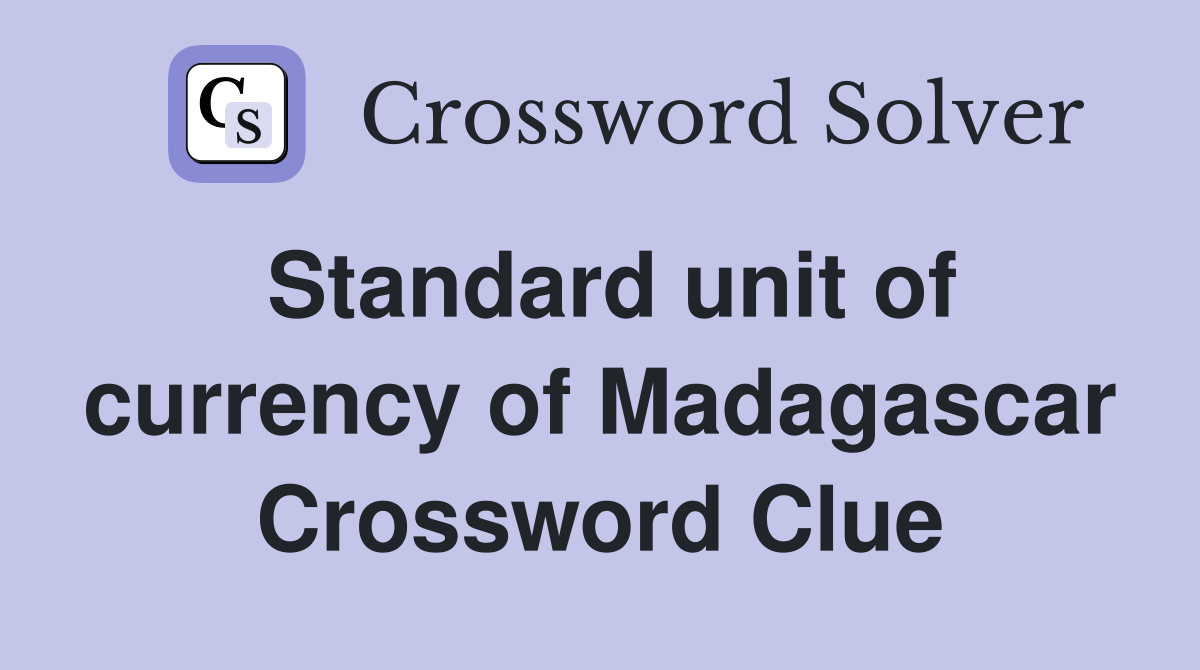 Standard unit of currency of Madagascar Crossword Clue