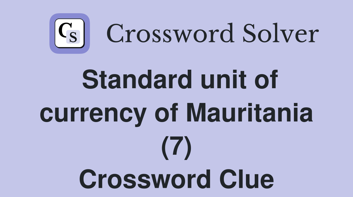Standard unit of currency of Mauritania (7) Crossword Clue
