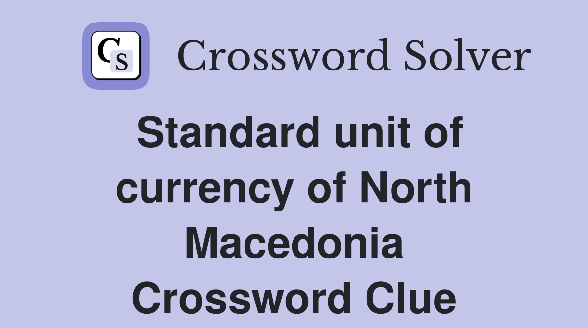 Standard unit of currency of North Macedonia Crossword Clue