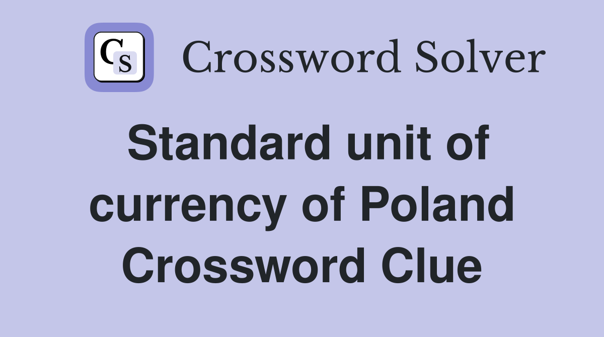 Standard unit of currency of Poland Crossword Clue