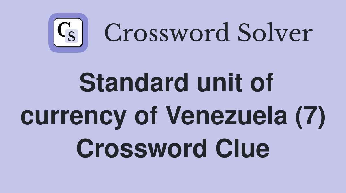 Standard unit of currency of Venezuela (7) Crossword Clue