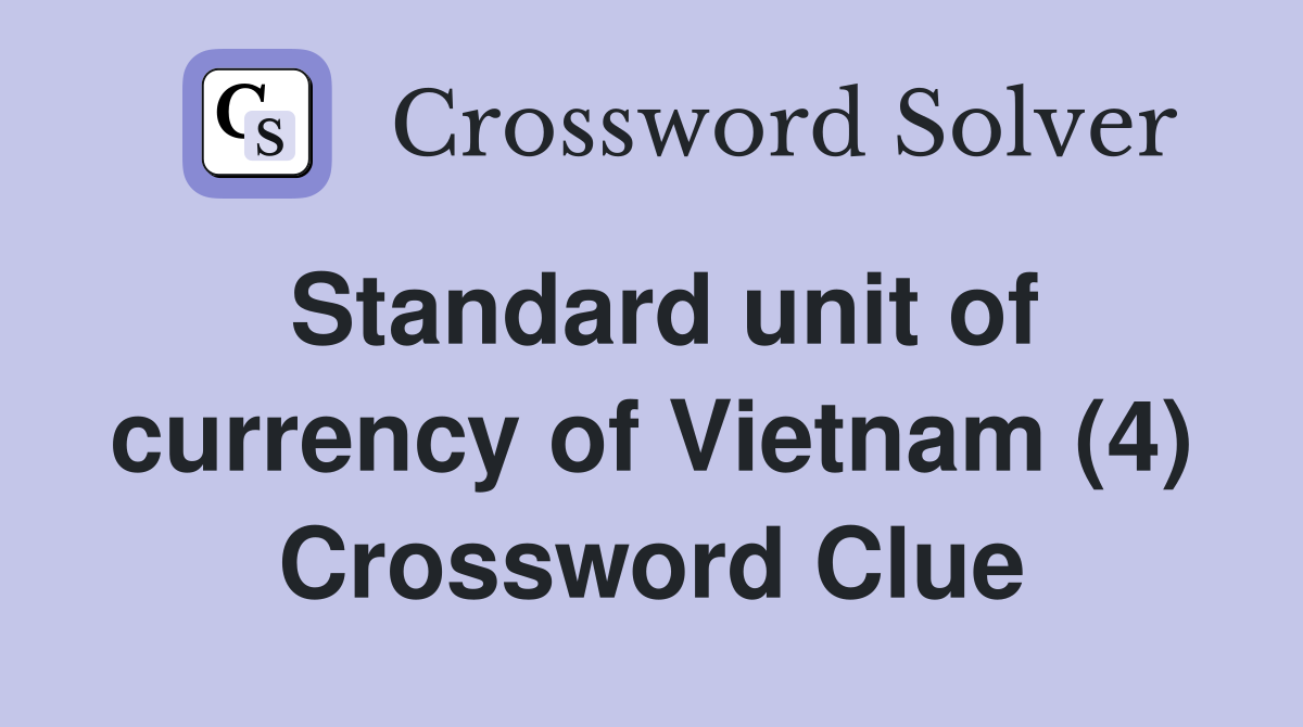 Standard unit of currency of Vietnam (4) Crossword Clue