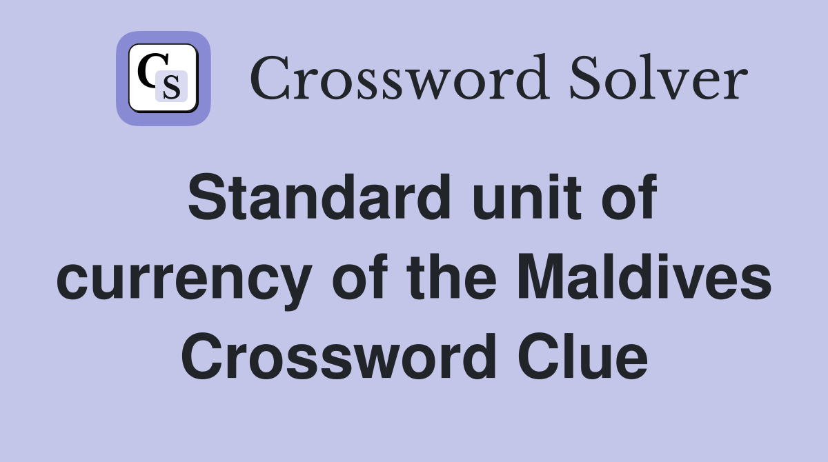 Standard unit of currency of the Maldives Crossword Clue