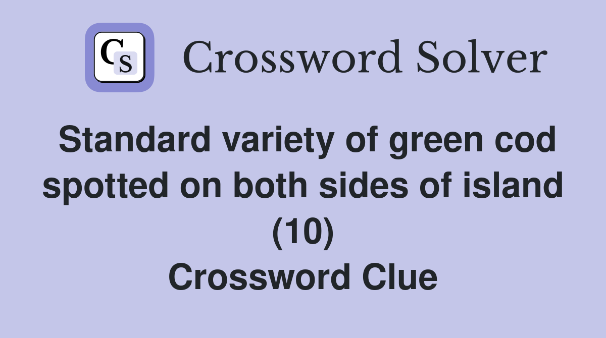 Standard variety of green cod spotted on both sides of island (10) Crossword Clue