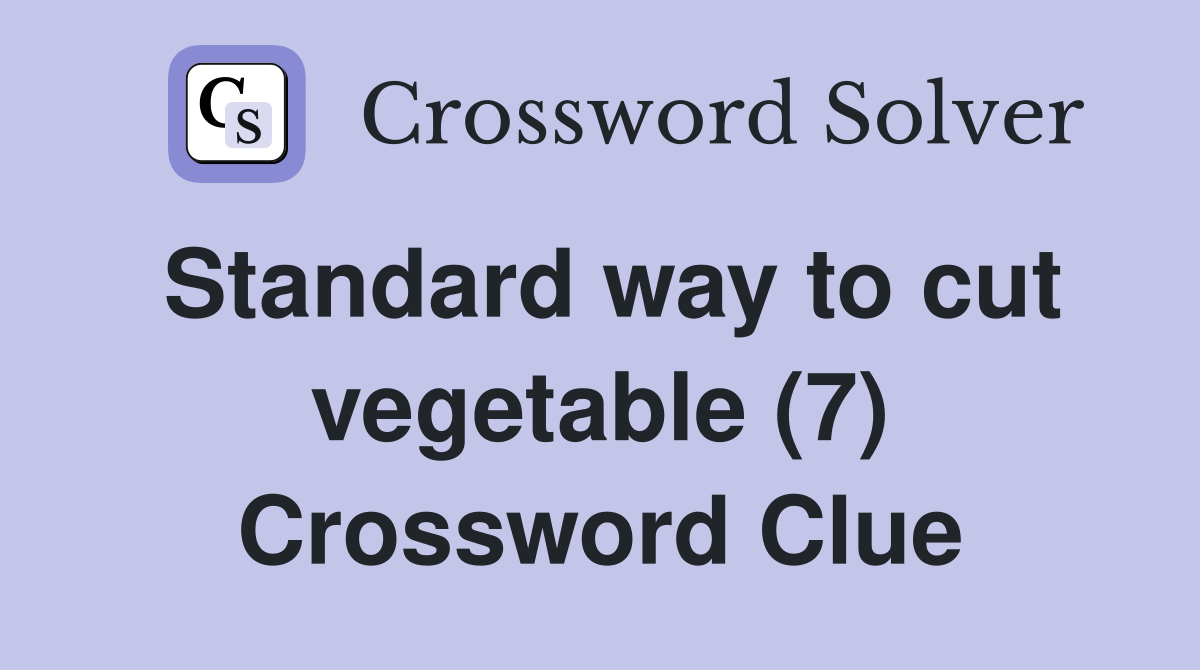 Standard way to cut vegetable (7) Crossword Clue