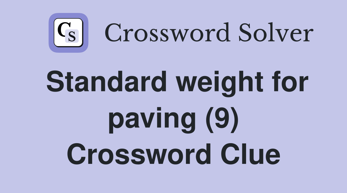 Standard weight for paving (9) Crossword Clue
