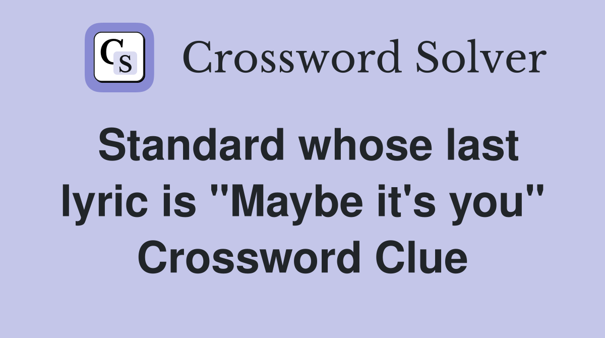Standard whose last lyric is "Maybe it's you" Crossword Clue