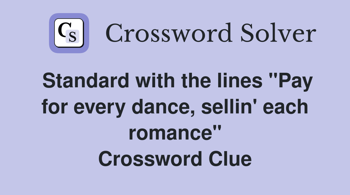 Standard with the lines "Pay for every dance, sellin' each romance" Crossword Clue