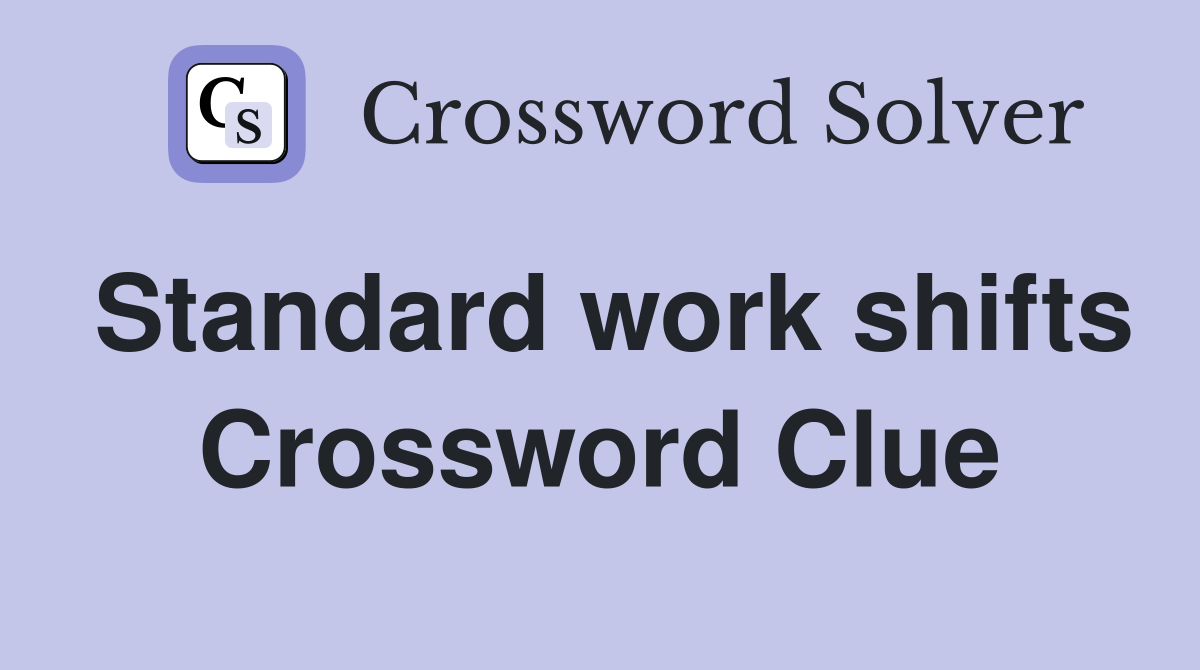 Standard work shifts Crossword Clue